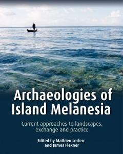 Archaeologies of Island Melanesia Current approaches to landscapes, exchange and practice